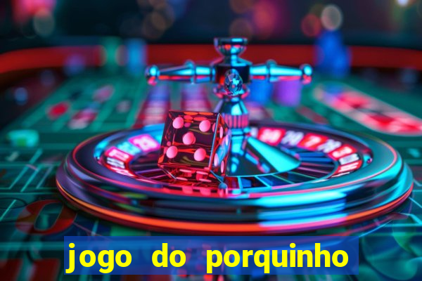 jogo do porquinho para ganhar dinheiro